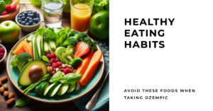 Foods to Avoid or Re-Consider When Taking Ozempic