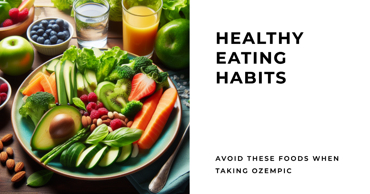Foods to Avoid or ReConsider When Taking Ozempic Medicare365