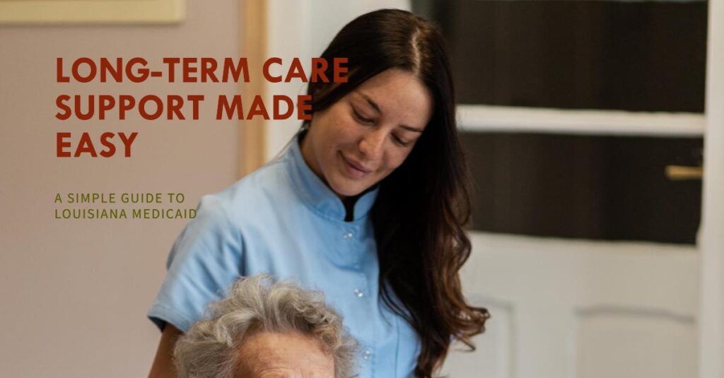 A Simple Guide to Long-Term Care Support with Louisiana Medicaid